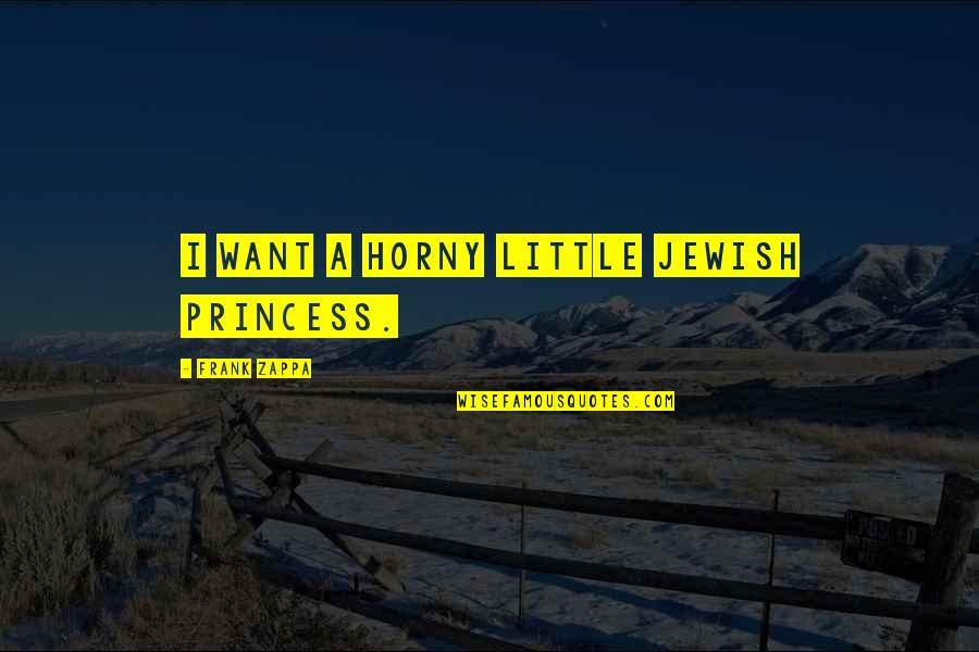 Zappa Quotes By Frank Zappa: I want a horny little Jewish princess.