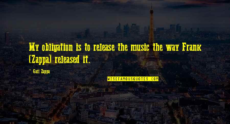 Zappa Quotes By Gail Zappa: My obligation is to release the music the