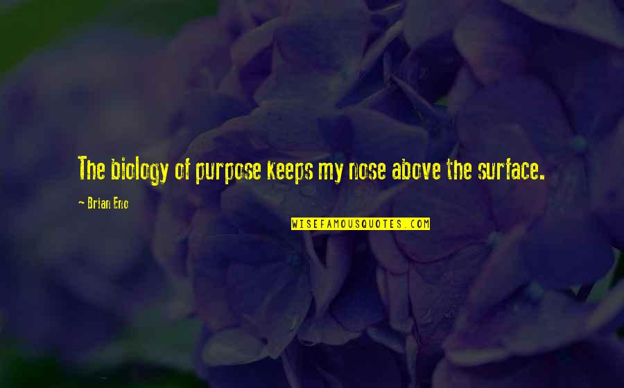 Zappa The Music Business Quotes By Brian Eno: The biology of purpose keeps my nose above