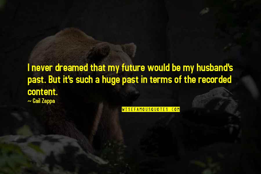 Zappa's Quotes By Gail Zappa: I never dreamed that my future would be Zappa's Quotes By Gail Zappa: I never dreamed that my future would be