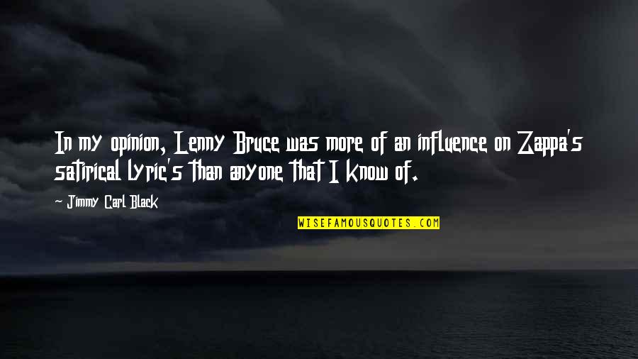 Zappa's Quotes By Jimmy Carl Black: In my opinion, Lenny Bruce was more of Zappa's Quotes By Jimmy Carl Black: In my opinion, Lenny Bruce was more of