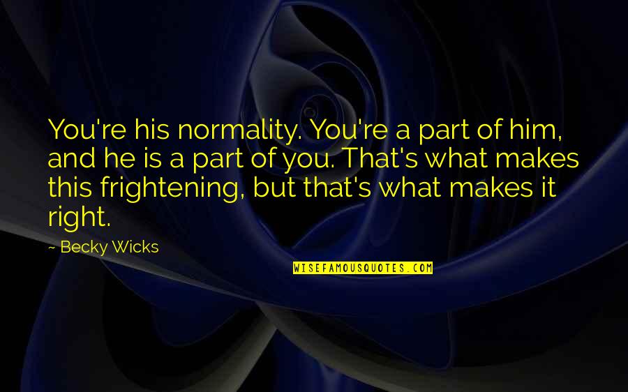 Zappers Quotes By Becky Wicks: You're his normality. You're a part of him,