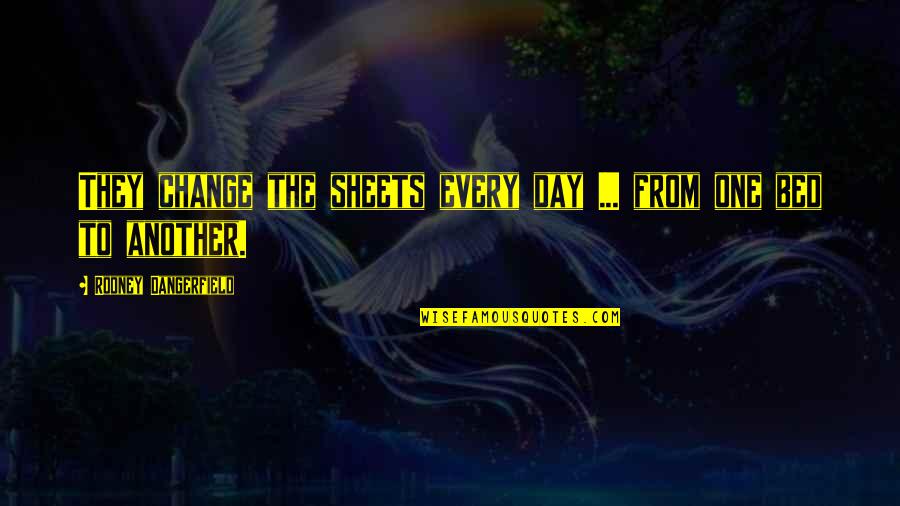 Zappettini Bradley Quotes By Rodney Dangerfield: They change the sheets every day ... from Zappettini Bradley Quotes By Rodney Dangerfield: They change the sheets every day ... from
