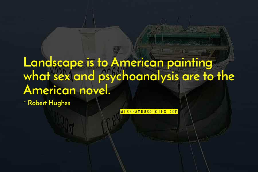 Zappitellis Quotes By Robert Hughes: Landscape is to American painting what sex and