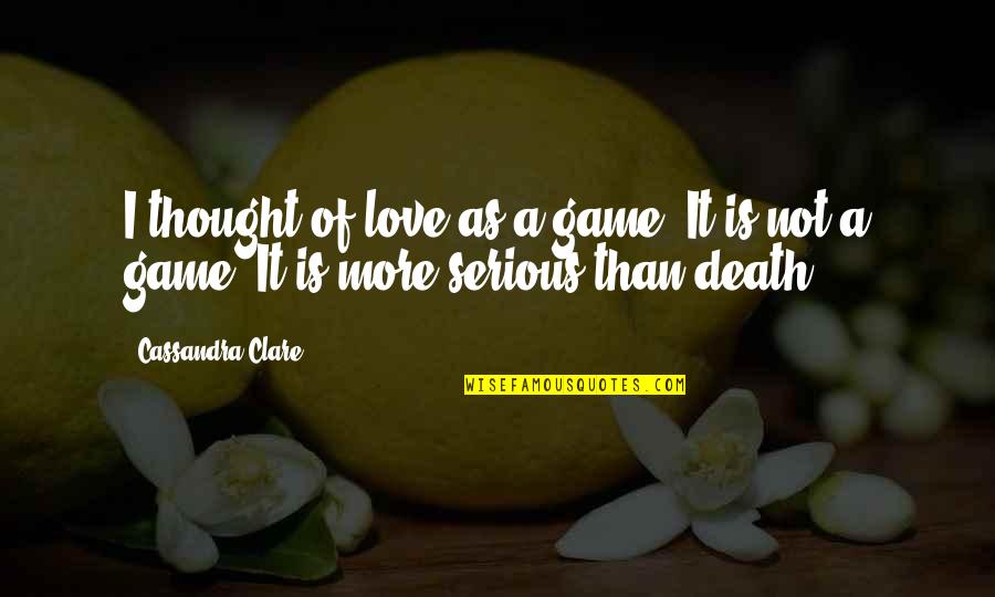 Zapps Quotes By Cassandra Clare: I thought of love as a game. It