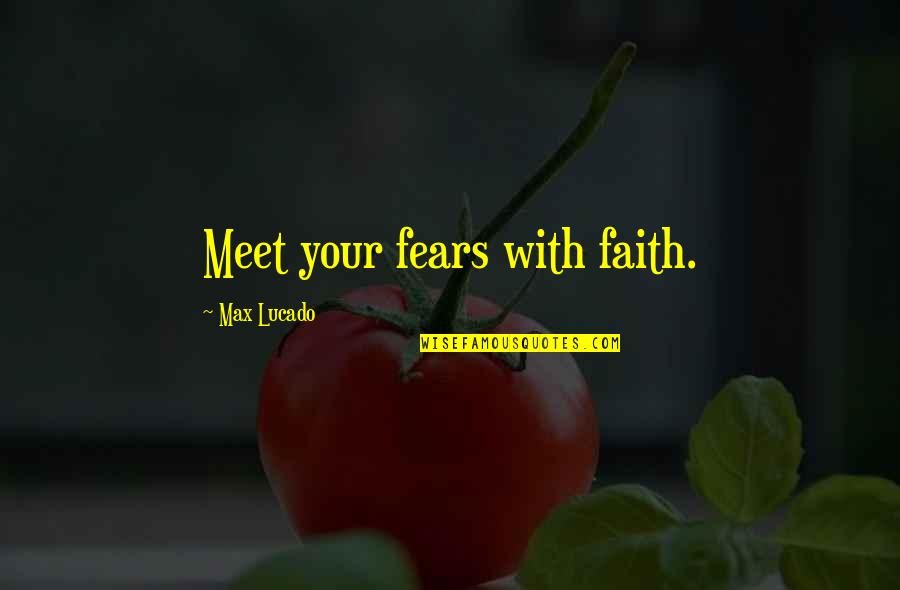 Zapps Quotes By Max Lucado: Meet your fears with faith.