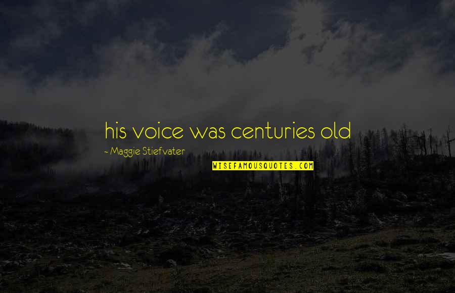 Zapri Zapri Quotes By Maggie Stiefvater: his voice was centuries old