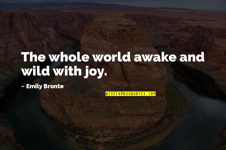 Zaprianov Quotes By Emily Bronte: The whole world awake and wild with joy.