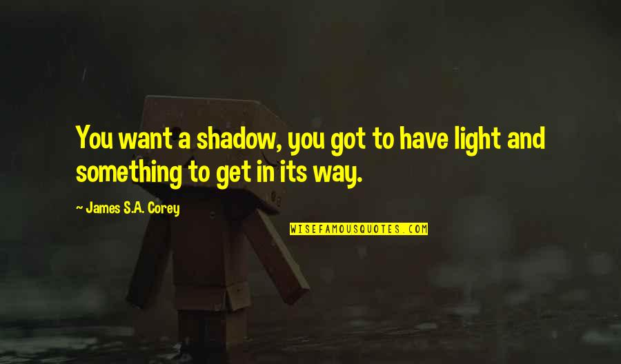 Zapruder Camera Quotes By James S.A. Corey: You want a shadow, you got to have