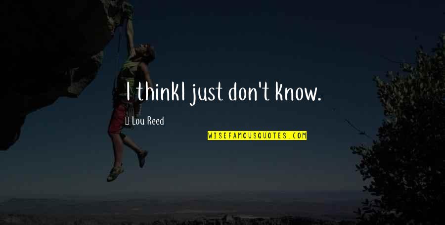 Zapruder Camera Quotes By Lou Reed: I thinkI just don't know.