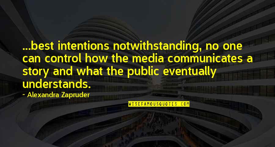 Zapruder's Quotes By Alexandra Zapruder: ...best intentions notwithstanding, no one can control how Zapruder's Quotes By Alexandra Zapruder: ...best intentions notwithstanding, no one can control how