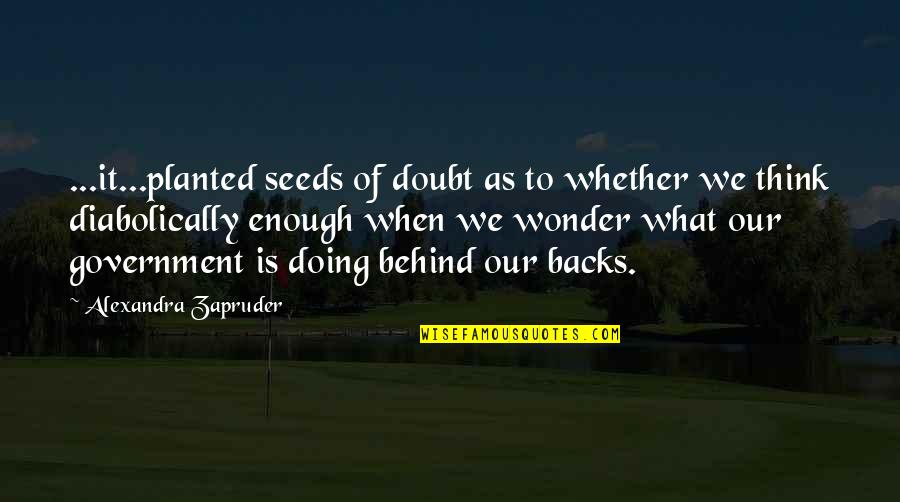 Zapruder's Quotes By Alexandra Zapruder: ...it...planted seeds of doubt as to whether we Zapruder's Quotes By Alexandra Zapruder: ...it...planted seeds of doubt as to whether we