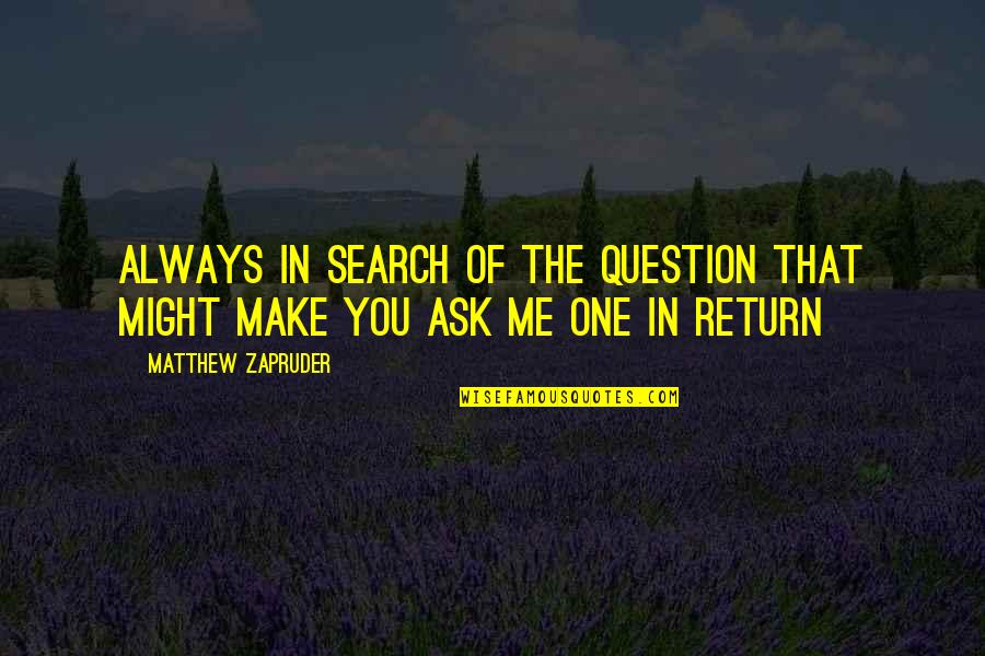 Zapruder's Quotes By Matthew Zapruder: Always in search of the question that might Zapruder's Quotes By Matthew Zapruder: Always in search of the question that might