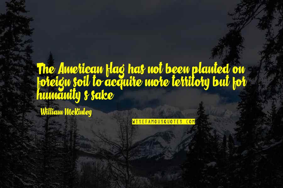 Zapya Quotes By William McKinley: The American flag has not been planted on Zapya Quotes By William McKinley: The American flag has not been planted on