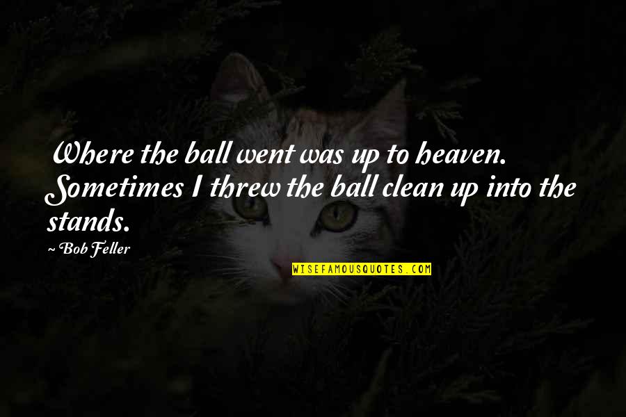 Zara Fashion Quotes By Bob Feller: Where the ball went was up to heaven.