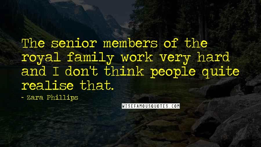 Zara Phillips quotes: The senior members of the royal family work very hard and I don't think people quite realise that.