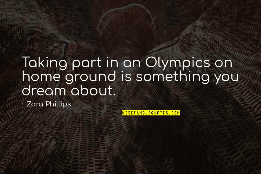 Zara Phillips Quotes By Zara Phillips: Taking part in an Olympics on home ground
