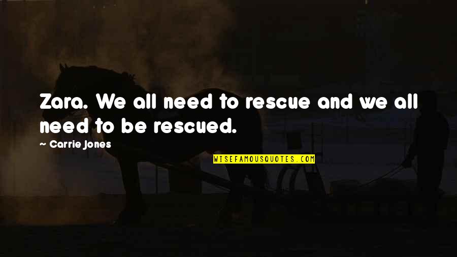 Zara Quotes By Carrie Jones: Zara. We all need to rescue and we