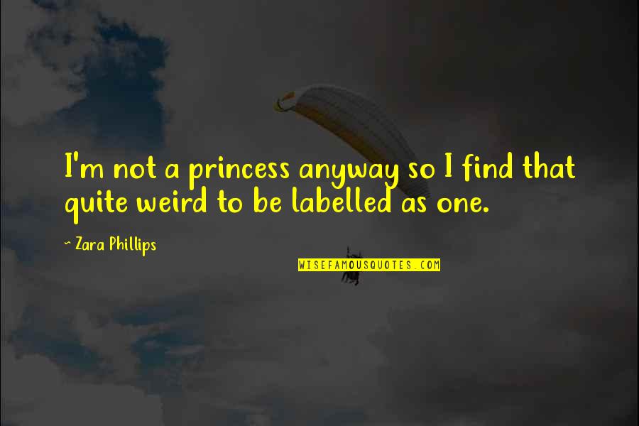 Zara Quotes By Zara Phillips: I'm not a princess anyway so I find