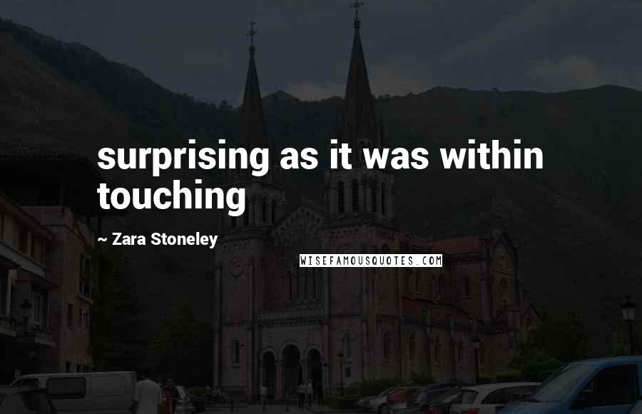 Zara Stoneley quotes: surprising as it was within touching
