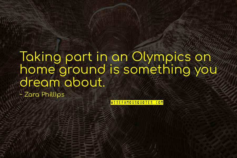 Zara Zara Quotes By Zara Phillips: Taking part in an Olympics on home ground