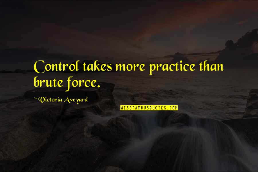 Zaraah Fareed Quotes By Victoria Aveyard: Control takes more practice than brute force. Zaraah Fareed Quotes By Victoria Aveyard: Control takes more practice than brute force.