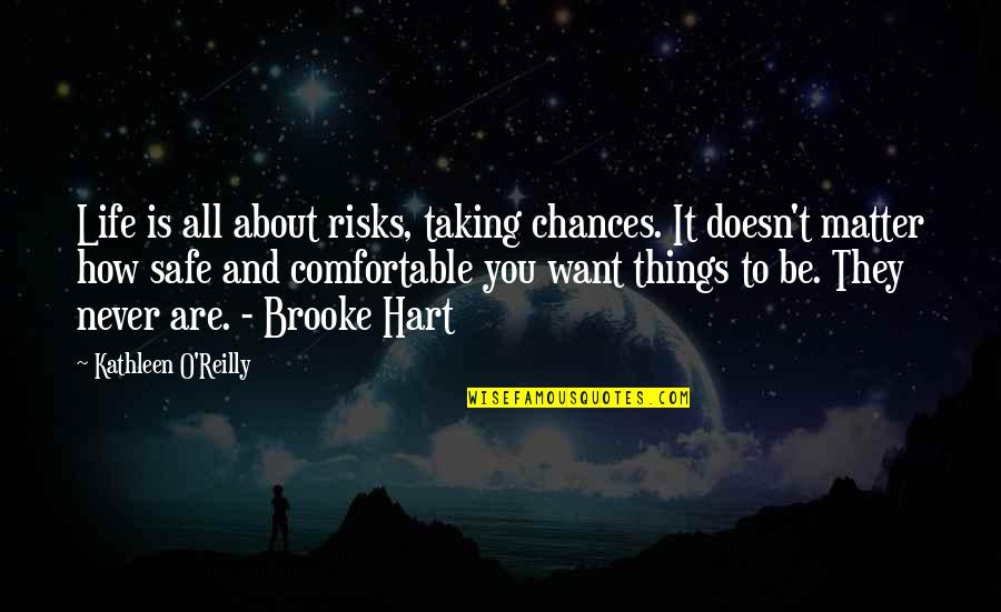 Zaraditi Quotes By Kathleen O'Reilly: Life is all about risks, taking chances. It