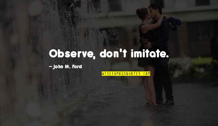 Zarador Quotes By John M. Ford: Observe, don't imitate.