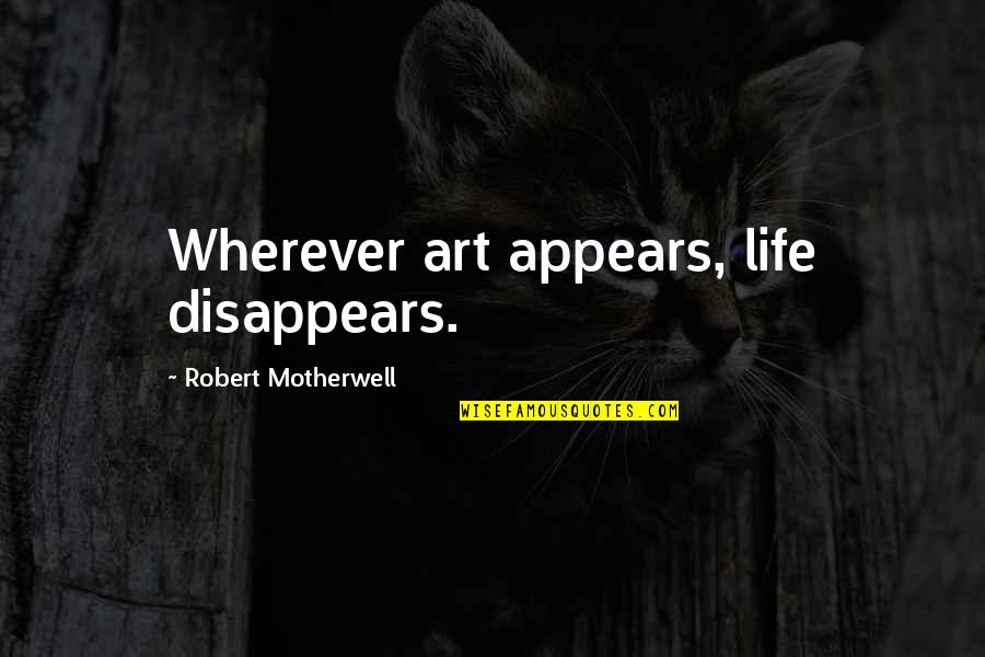 Zarafshan Newmont Quotes By Robert Motherwell: Wherever art appears, life disappears. Zarafshan Newmont Quotes By Robert Motherwell: Wherever art appears, life disappears.