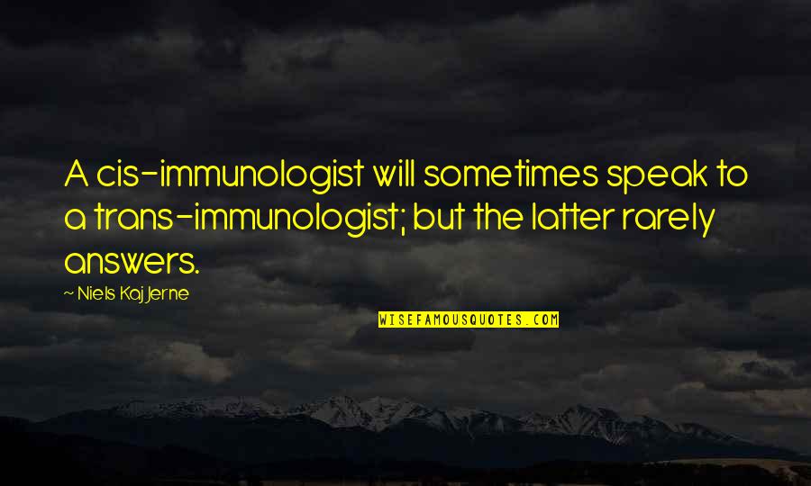 Zarah Elise Quotes By Niels Kaj Jerne: A cis-immunologist will sometimes speak to a trans-immunologist;