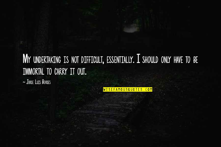 Zarak Movie Quotes By Jorge Luis Borges: My undertaking is not difficult, essentially. I should