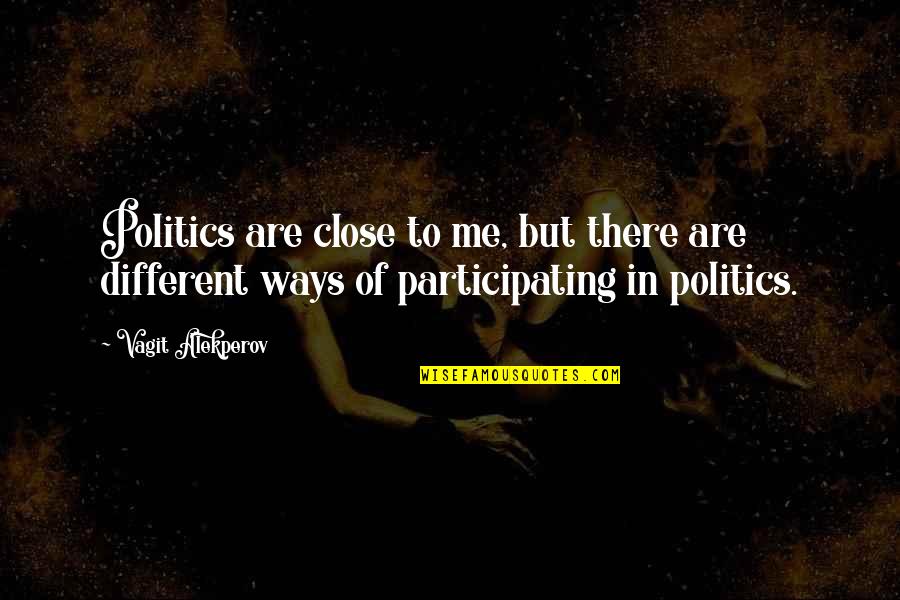 Zarak Movie Quotes By Vagit Alekperov: Politics are close to me, but there are