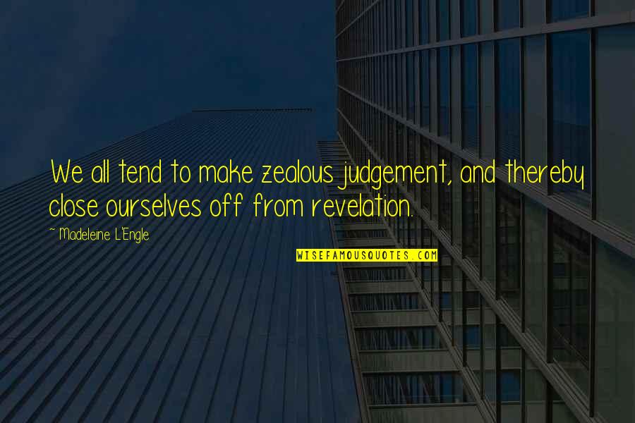 Zarak Quotes By Madeleine L'Engle: We all tend to make zealous judgement, and