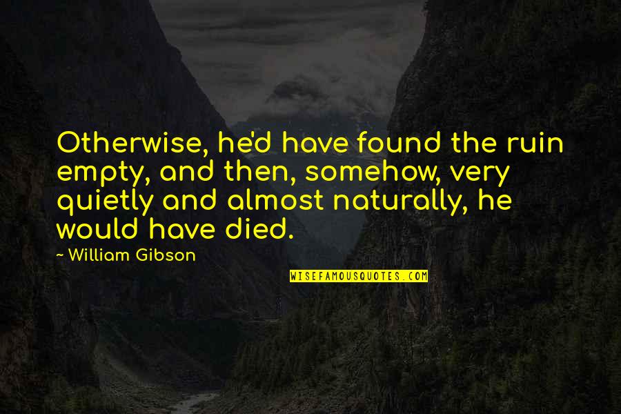 Zarak Zain Quotes By William Gibson: Otherwise, he'd have found the ruin empty, and Zarak Zain Quotes By William Gibson: Otherwise, he'd have found the ruin empty, and