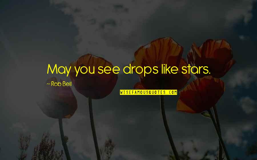 Zarakynel Quotes By Rob Bell: May you see drops like stars. Zarakynel Quotes By Rob Bell: May you see drops like stars.