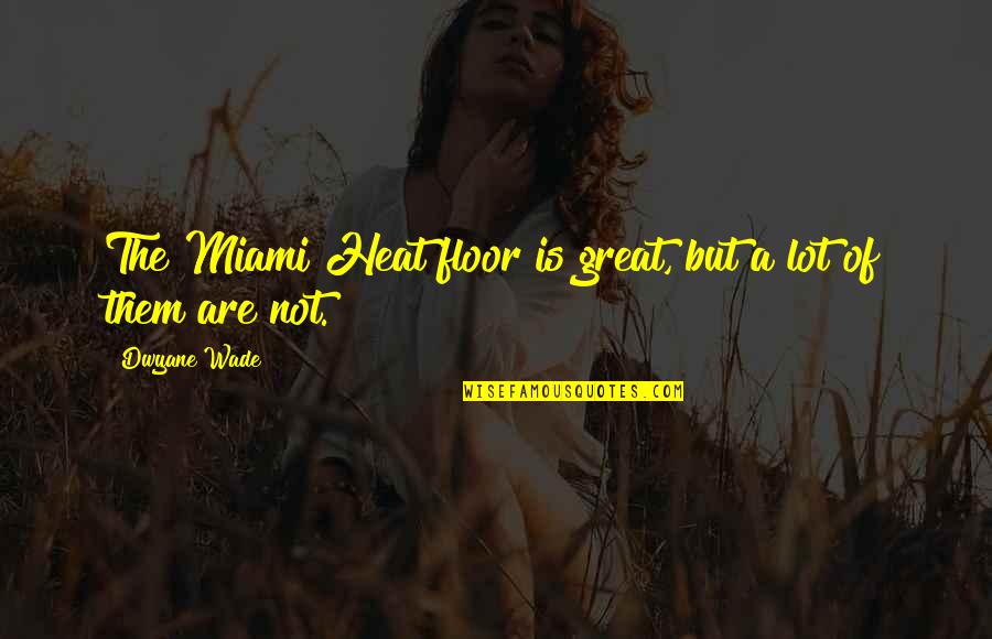 Zaranikas Quotes By Dwyane Wade: The Miami Heat floor is great, but a