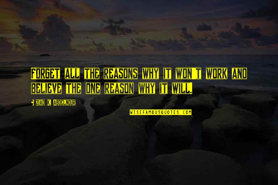 Zaranikas Quotes By Ziad K. Abdelnour: Forget all the reasons why it won't work Zaranikas Quotes By Ziad K. Abdelnour: Forget all the reasons why it won't work