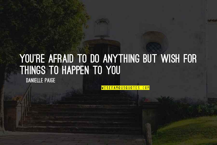 Zarapes Quotes By Danielle Paige: You're afraid to do anything but wish for Zarapes Quotes By Danielle Paige: You're afraid to do anything but wish for
