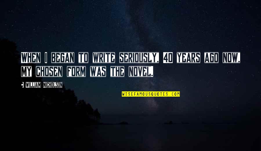Zarapes Quotes By William Nicholson: When I began to write seriously, 40 years Zarapes Quotes By William Nicholson: When I began to write seriously, 40 years