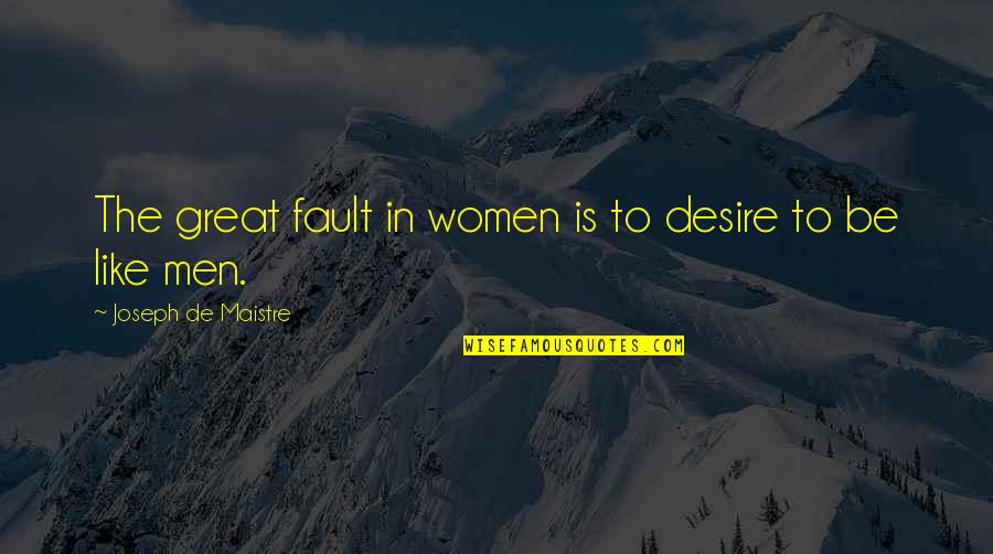 Zarapkar System Quotes By Joseph De Maistre: The great fault in women is to desire