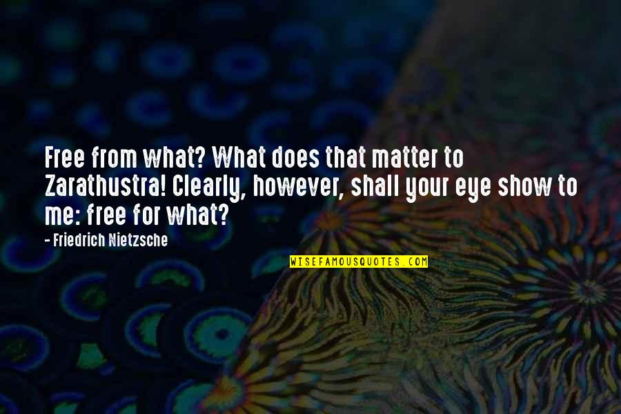 Zarathustra Best Quotes By Friedrich Nietzsche: Free from what? What does that matter to