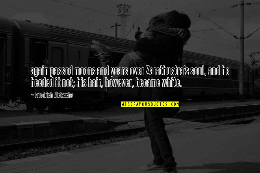 Zarathustra Best Quotes By Friedrich Nietzsche: again passed moons and years over Zarathustra's soul,