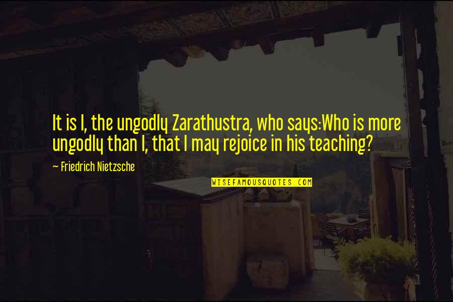 Zarathustra Best Quotes By Friedrich Nietzsche: It is I, the ungodly Zarathustra, who says:Who