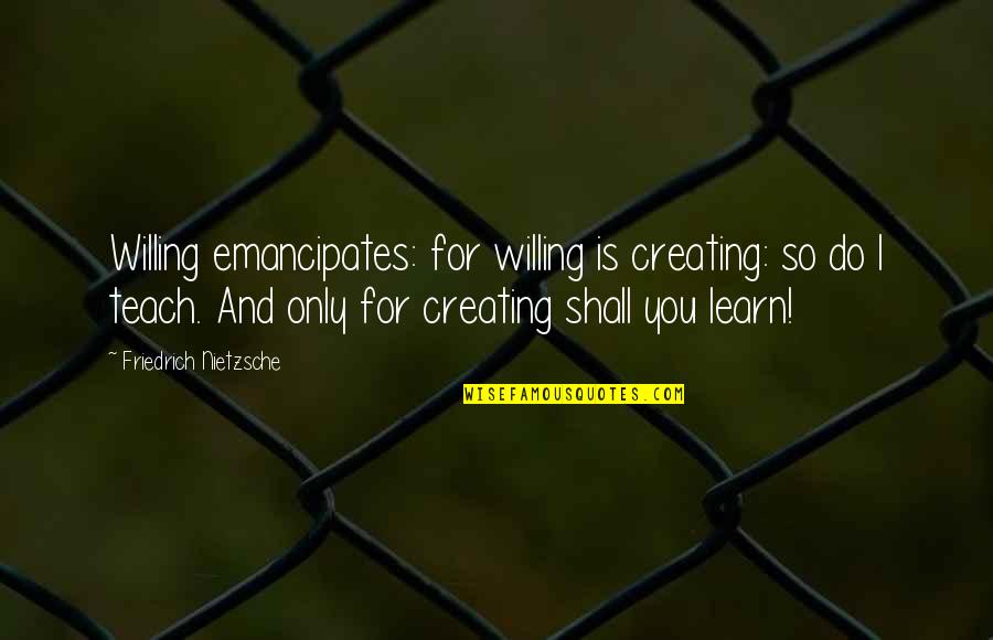 Zarathustram Quotes By Friedrich Nietzsche: Willing emancipates: for willing is creating: so do Zarathustram Quotes By Friedrich Nietzsche: Willing emancipates: for willing is creating: so do
