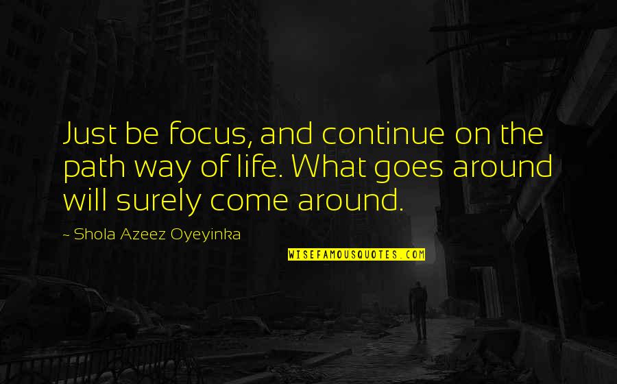 Zarathustram Quotes By Shola Azeez Oyeyinka: Just be focus, and continue on the path Zarathustram Quotes By Shola Azeez Oyeyinka: Just be focus, and continue on the path