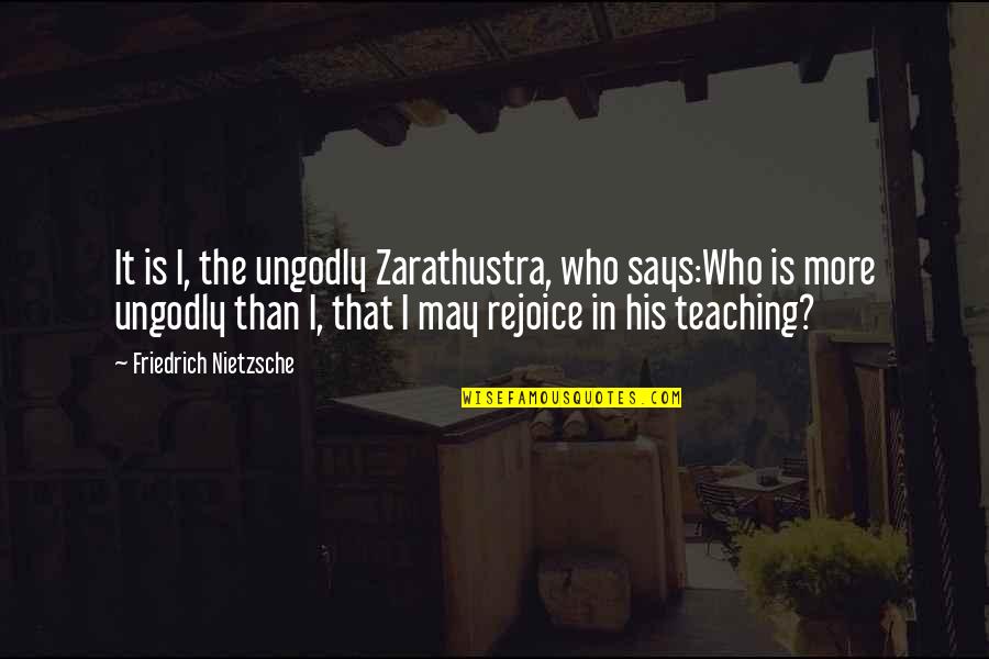 Zarathustra's Quotes By Friedrich Nietzsche: It is I, the ungodly Zarathustra, who says:Who Zarathustra's Quotes By Friedrich Nietzsche: It is I, the ungodly Zarathustra, who says:Who