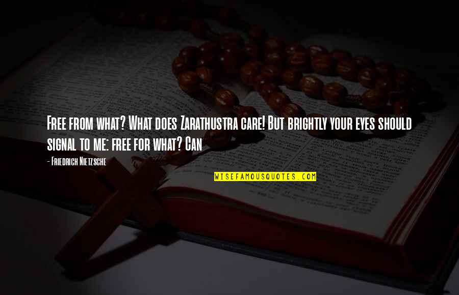 Zarathustra's Quotes By Friedrich Nietzsche: Free from what? What does Zarathustra care! But Zarathustra's Quotes By Friedrich Nietzsche: Free from what? What does Zarathustra care! But