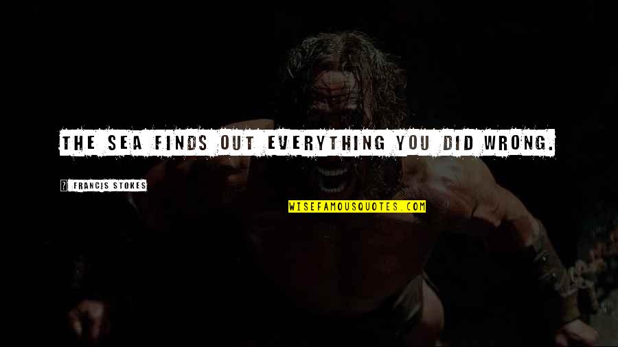 Zarattini Kidnapping Quotes By Francis Stokes: The sea finds out everything you did wrong. Zarattini Kidnapping Quotes By Francis Stokes: The sea finds out everything you did wrong.