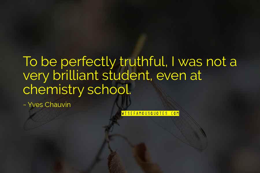 Zarattini Quotes By Yves Chauvin: To be perfectly truthful, I was not a