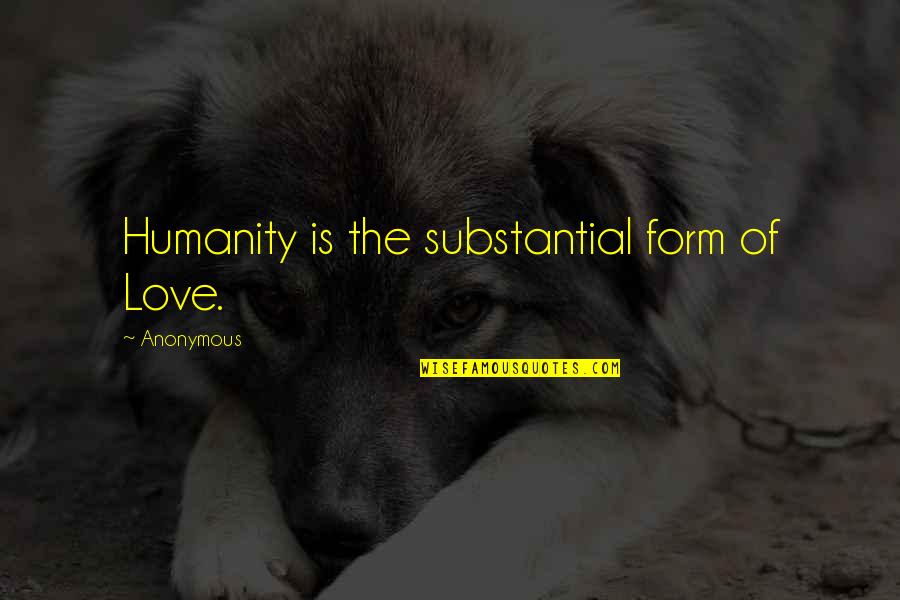 Zaratustra Biografia Quotes By Anonymous: Humanity is the substantial form of Love.